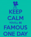 98897_keep-calm-you-ll-be-famous-one-day.